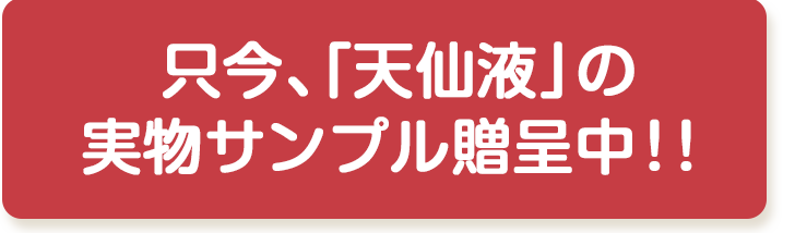 只今、「天仙液」実物のサンプル贈呈中！！